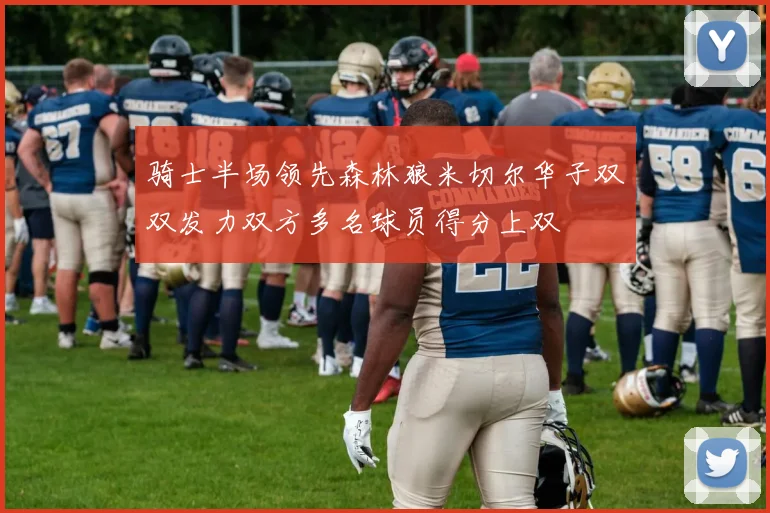 骑士半场领先森林狼米切尔华子双双发力双方多名球员得分上双