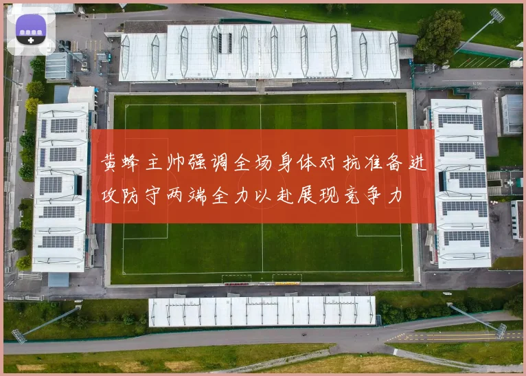 黄蜂主帅强调全场身体对抗准备进攻防守两端全力以赴展现竞争力