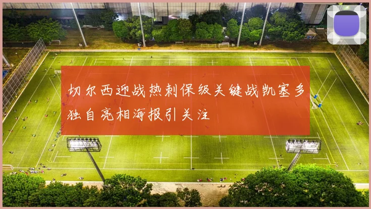 切尔西迎战热刺保级关键战凯塞多独自亮相海报引关注